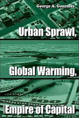 Urban Sprawl, Global Warming, and the Empire of Capital by George A. Gonzalez