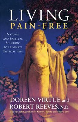 Living Pain-Free: Natural and Spiritual Solutions to Eliminate Physical Pain by Doreen Virtue, Robert Reeves