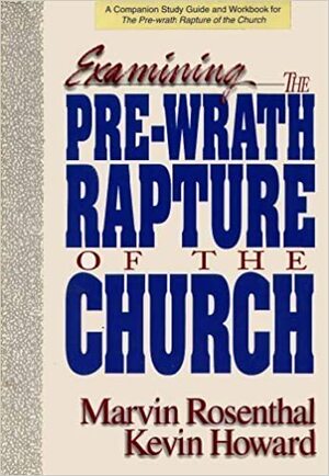 Examining the Pre-Wrath Rapture of the Church by Kevin Howard, Marvin Rosenthal