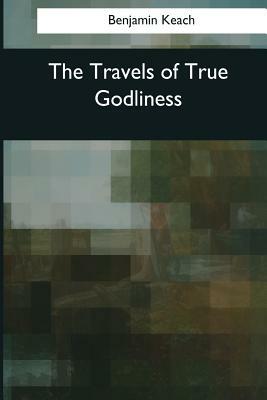 The Travels of True Godliness by Benjamin Keach