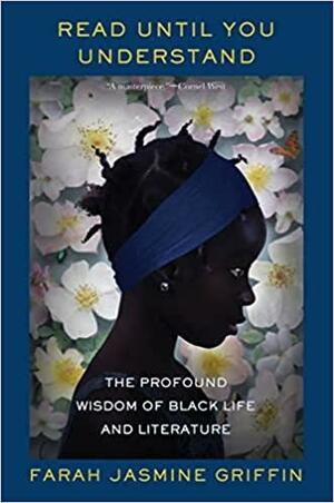Read Until You Understand: The Profound Wisdom of Black Life and Literature by Farah Jasmine Griffin