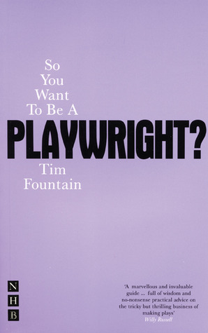 So You Want to be a Playwright?: How to write a play and get it produced by Tim Fountain