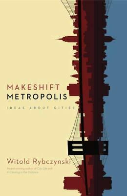 Makeshift Metropolis: Ideas About Cities by Witold Rybczynski