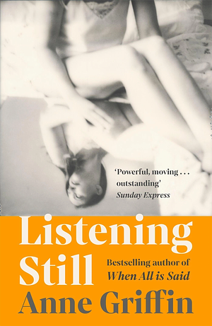 Listening Still: The New Novel by the Bestselling Author of When All Is Said by Anne Griffin