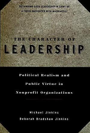 The Character of Leadership: Political Realism and Public Virtue in Nonprofit Organizations by Michael Jinkins, Deborah Bradshaw Jinkins