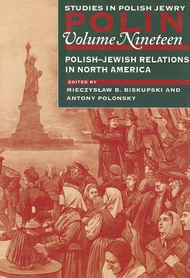 Polin: Studies in Polish Jewry Volume 19: Polish-Jewish Relations in North America by 