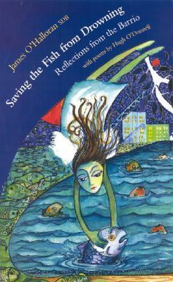 Saving the Fish from Drowning: Reflections from the Barrio by Hugh O'Donnell, James O'Halloran