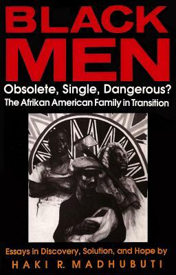 Black Men, Obsolete, Single, Dangerous?: The Afrikan American Family in Transition by Haki R. Madhubuti