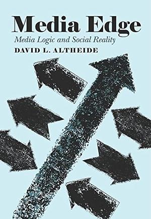 Media Edge: Media Logic and Social Reality by David L. Altheide