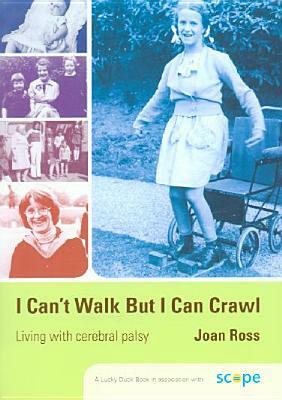 I Can't Walk But I Can Crawl: A Long Life with Cerebral Palsy by Joan Ross