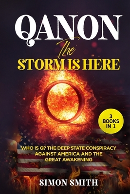 QAnon, The Storm Is Here (3 Books in 1): Who is Q? The Deep State Conspiracy Against America and The Great Awakening by Simon Smith