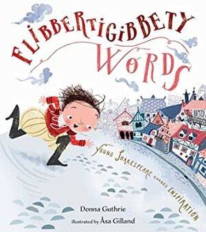 Flibbertigibbety Words: Young Shakespeare Chases Inspiration by Åsa Gilland, Donna Guthrie