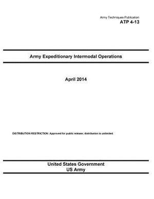 Army Techniques Publication ATP 4-13 Army Expeditionary Intermodal Operations April 2014 by United States Government Us Army