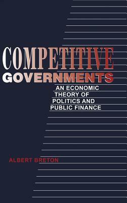 Competitive Governments: An Economic Theory of Politics and Public Finance by Albert Breton