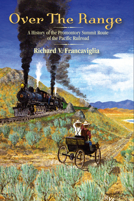 Over the Range: A History of the Promontory Summit Route of the Pacific Railroad by Richard V. Francaviglia