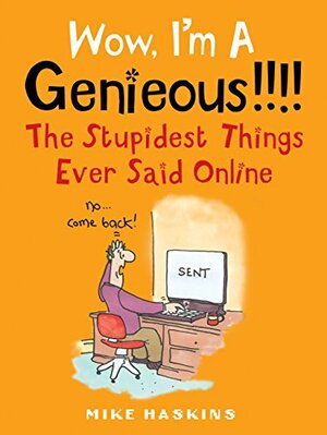 Wow I'm A Genieous!!!!: The Stupidest Things Ever Said Online by Mike Haskins