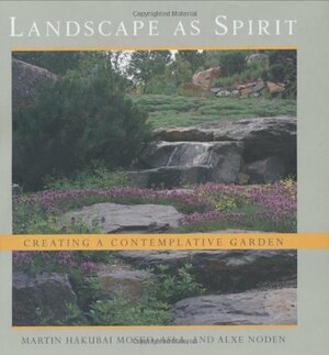 Landscape as Spirit: Creating a Contemplative Garden by Martin Hakubai Mosko