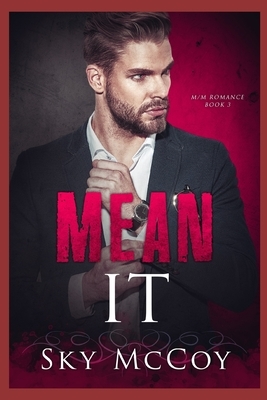 Mean It: Book 3 M/M Romance by Sky McCoy