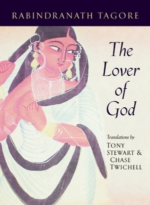The Lover of God by Chase Twichell, Rabindranath Tagore