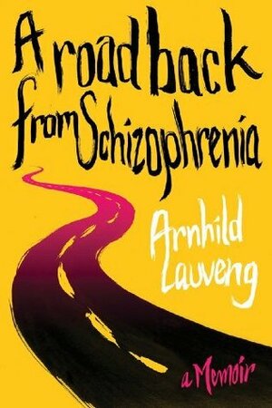 A Road Back from Schizophrenia: A Memoir by Arnhild Lauveng
