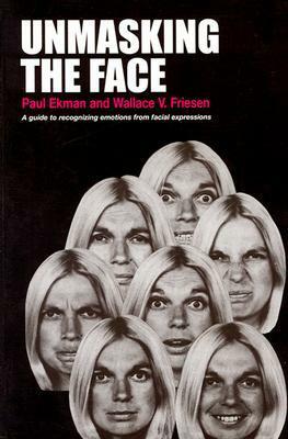 Unmasking the Face: A Guide to Recognizing Emotions from Facial Expressions by Wallace V. Friesen, Paul Ekman