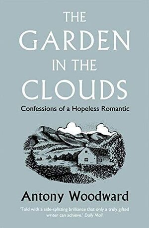 The Garden in the Clouds: Confessions of a Hopeless Romantic by Antony Woodward