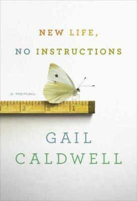 New Life, No Instructions: A Memoir by Gail Caldwell