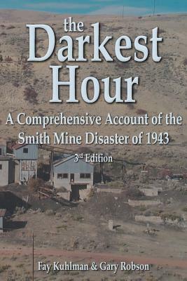 The Darkest Hour: A Comprehensive Account of the Smith Mine Disaster of 1943 by Gary D. Robson, Fay Kuhlman
