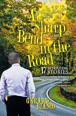 A Sharp Bend in the Road: 17 Intriguing Stories by Gerard Bianco