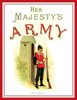 Her Majesty's Army 1888: A Descripitive Account of the various regiments now comprising the Queen's Forces & Indian and Colonial Forces; VOLUME by Walter Richards