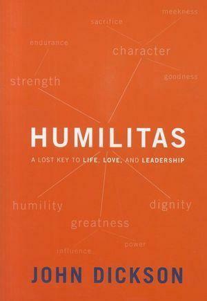 Humilitas: A Lost Key To Life, Love, and Leadership by John Dickson, John Dickson