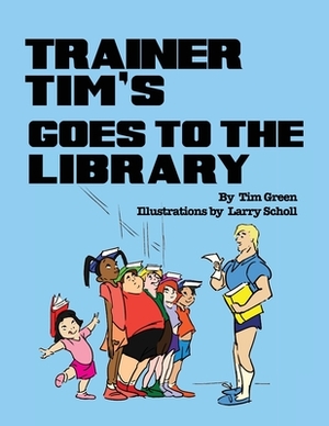 Trainer Tim's Goes to the Library by Tim Green