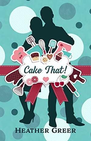 Cake That! by Heather Greer