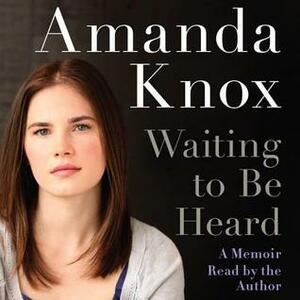 Waiting to be Heard: A Memoir by Amanda Knox