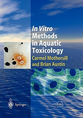 In Vitro Methods in Aquatic Ecotoxicology by Brian Austin, Carmel Mothersill