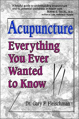ACUPUNCTURE: Everything You Ever Wanted to Know by Charles Stein, Gary F. Fleischman