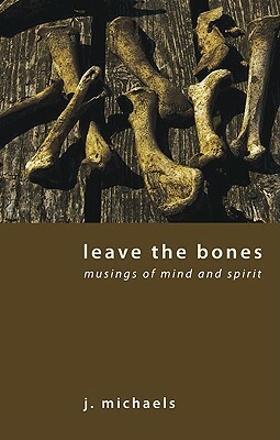 Leave the Bones by J. Michaels