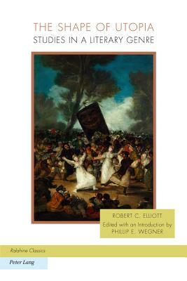 The Shape of Utopia: Studies in a Literary Genre by Robert C. Elliott