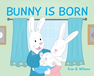 Bunny Is Born by Evan B. Williams