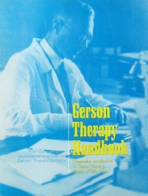 Gerson Therapy Handbook - Companion workbook to A Cancer Therapy: Results of 50 Cases by Max Gerson