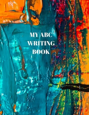 My ABC Writing Book: Beginner's English Handwriting Book 110 Pages of 8.5 Inch X 11 Inch Wide and Intermediate Lines with Pages for Each Le by Larry Sparks