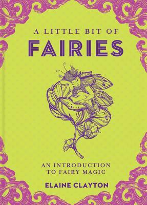A Little Bit of Fairies, Volume 12: An Introduction to Fairy Magic by Elaine Clayton