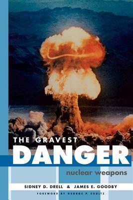The Gravest Danger: Nuclear Weapons by Sidney D. Drell, James E. Goodby