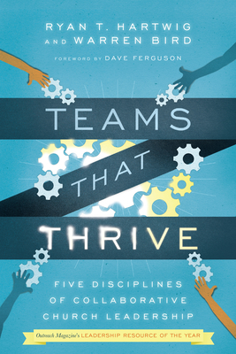 Teams That Thrive: Five Disciplines of Collaborative Church Leadership by Warren Bird, Ryan T. Hartwig