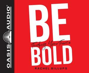 Be Bold (Library Edition): Finding Your Fierce by Rachel Billups