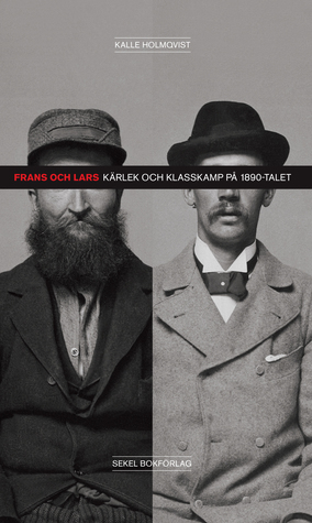 Frans och Lars: kärlek och klasskamp på 1890-talet by Kalle Holmqvist