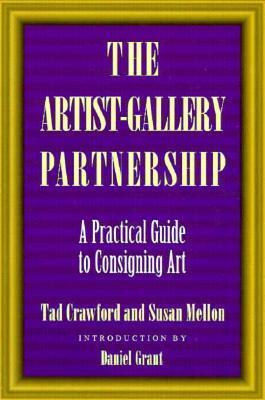 The Artist-Gallery Partnership: A Practical Guide to Consigning Art by Tad Crawford