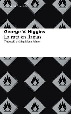 La Rata En Llamas by George V. Higgins