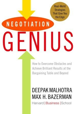 Negotiation Genius: How to Overcome Obstacles and Achieve Brilliant Results at the Bargaining Table and Beyond by Max H. Bazerman, Deepak Malhotra