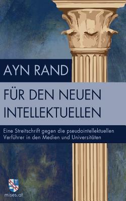 Für den neuen Intellektuellen: Eine Streitschrift gegen die pseudointellektuellen Verführer in den Medien und Universitäten by Ayn Rand